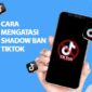 Cara mengatasi TikTok kena shadowban