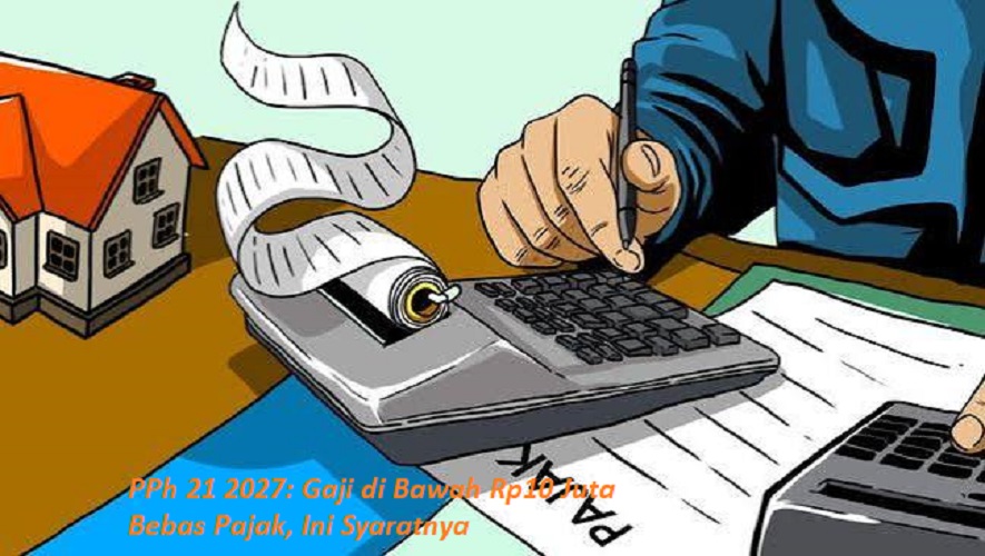 Ilustrasi PPh 21 2027: Gaji di Bawah Rp10 Juta Bebas Pajak